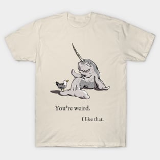 You're weird. I like that. T-Shirt